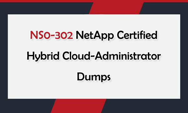 NS0-302 Netapp Certified Hybrid Cloud-Administrator Dumps NS0-302 Netapp Certified Hybrid Cloud-Administrator Dumps