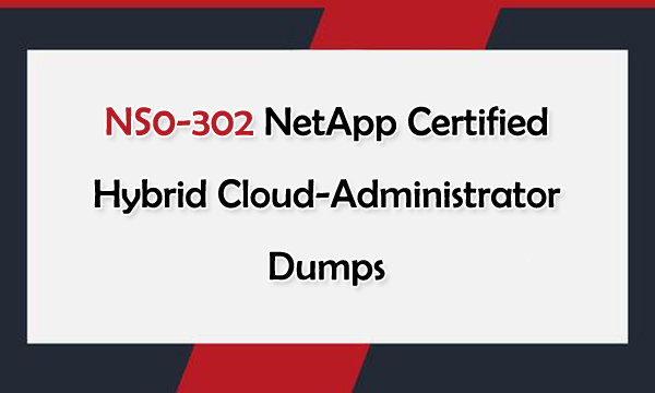 NS0-302 Netapp Certified Hybrid Cloud-Administrator Dumps