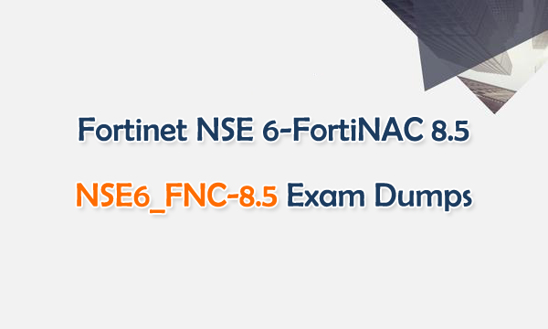 Fortinet NSE 6-FortiNAC 8.5 NSE6_FNC-8.5 Exam Dumps