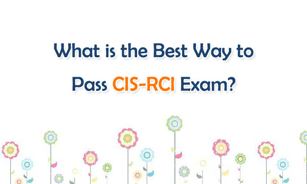 What is the Best Way to Pass CIS-RCI Exam?