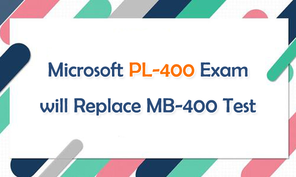 Microsoft PL-400 Exam will Replace MB-400 Test Microsoft PL-400 Exam will Replace MB-400 Test