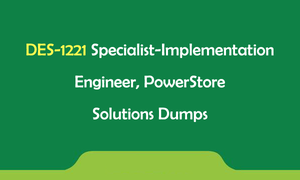 DES-1221 Specialist-Implementation Engineer, PowerStore Solutions Dumps DES-1221 Specialist-Implementation Engineer, PowerStore Solutions Dumps