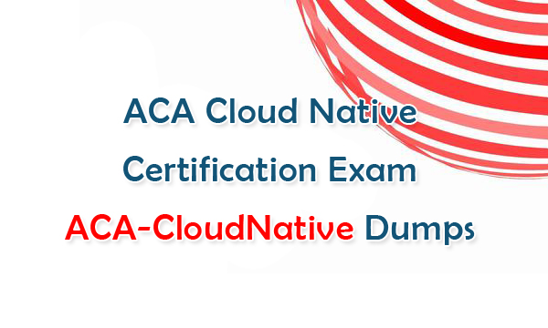 ACA Cloud Native Certification Exam ACA-CloudNative Dumps