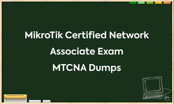 MikroTik Certified Network Associate Exam MTCNA Dumps
