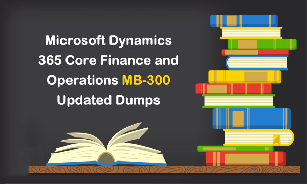 Microsoft Dynamics 365 Core Finance and Operations MB-300 Updated Dumps Microsoft Dynamics 365 Core Finance and Operations MB-300 Updated Dumps