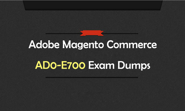 Adobe Magento Commerce AD0-E700 Exam Dumps