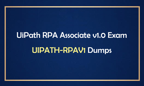 UiPath RPA Associate v1.0 Exam UIPATH-RPAV1 Dumps