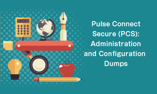 Pulse Connect Secure (PCS): Administration and Configuration Dumps Pulse Connect Secure (PCS): Administration and Configuration Dumps
