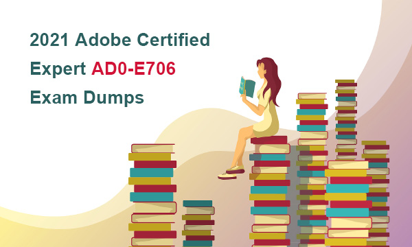 2021 Adobe Certified Expert AD0-E706 Exam Dumps