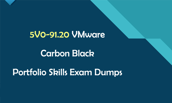 5V0-91.20 VMware Carbon Black Portfolio Skills Exam Dumps 5V0-91.20 VMware Carbon Black Portfolio Skills Exam Dumps