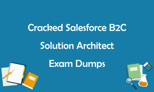 Cracked Salesforce B2C Solution Architect Exam Dumps