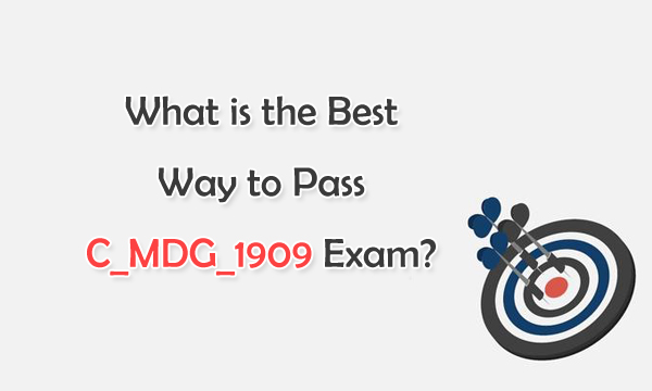 What is the Best Way to Pass C_MDG_1909 Exam?