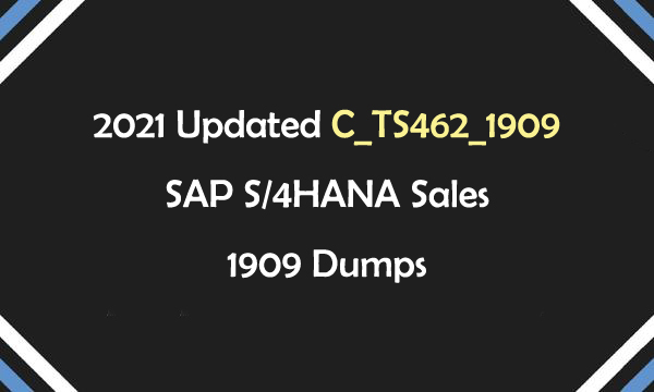 2021 Updated C_TS462_1909 SAP Certified Application Associate-SAP S/4HANA Sales 1909 Dumps