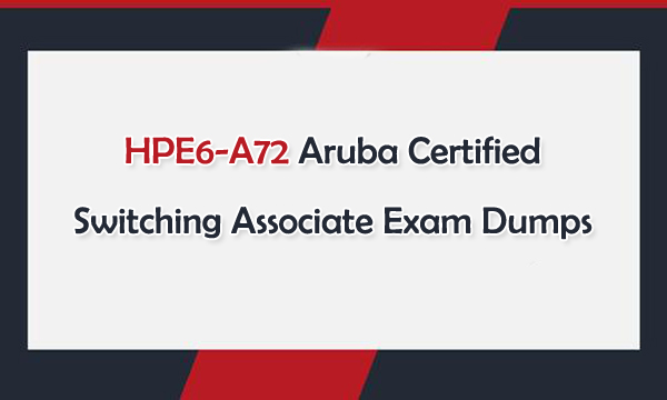 HPE6-A72 Aruba Certified Switching Associate Exam Dumps