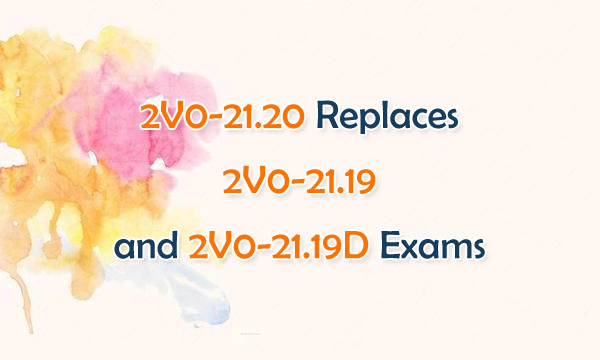 2V0-21.20 Replaces 2V0-21.19 AND 2v0-21.19D Exams