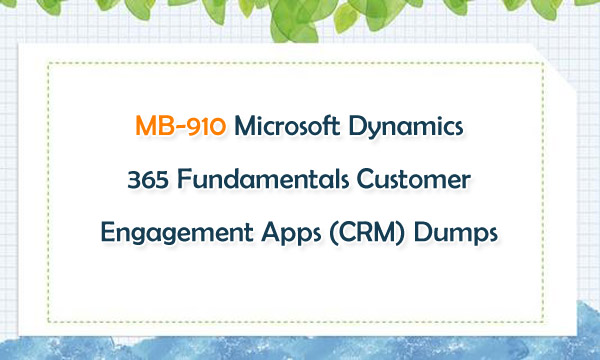 MB-910 Microsoft Dynamics 365 Fundamentals Customer Engagement Apps (CRM) Dumps