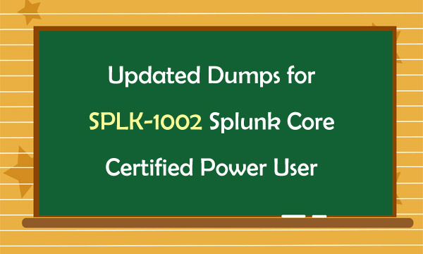 Updated Dumps for SPLK-1002 Splunk Core Certified Power User