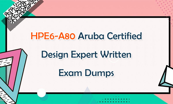 HPE6-A80 ACDX Aruba Certified Design Expert Written Exam Dumps