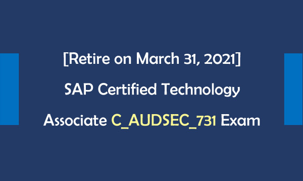 [Retire on March 31, 2021] SAP Certified Technology Associate C_AUDSEC_731 Exam