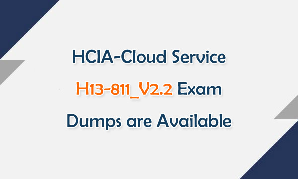 HCIA[Cloud Service H13-811_V2.2 Exam Dumps are Available HCIA[Cloud Service H13-811_V2.2 Exam Dumps are Available