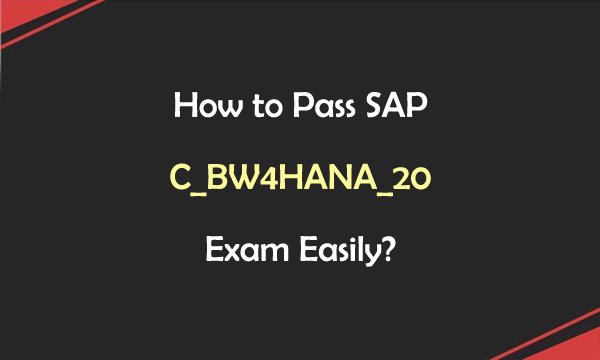 How to Pass SAP C_BW4HANA_20 Exam Easily?