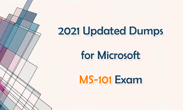 2021 Updated Dumps for Microsoft MS-101 Exam