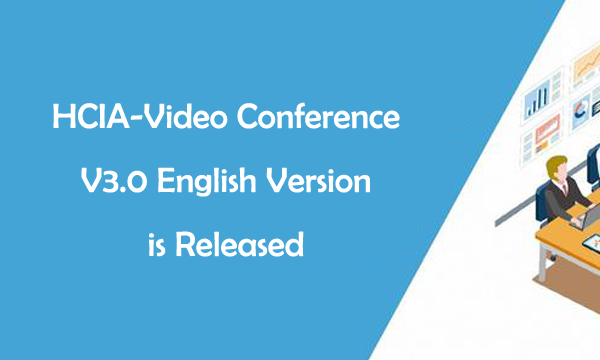 HCIA-Video Conference V3.0 English Version is Released HCIA-Video Conference V3.0 English Version is Released
