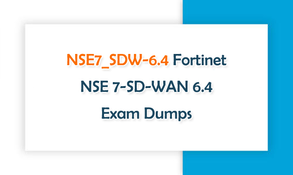 NSE7_SDW-6.4 Fortinet NSE 7-SD-WAN 6.4 Exam Dumps