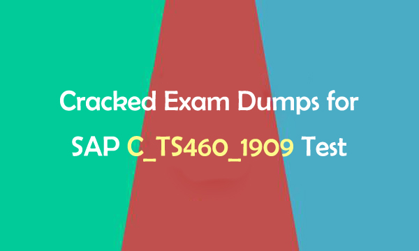 Cracked Exam Dumps for SAP C_TS460_1909 Test