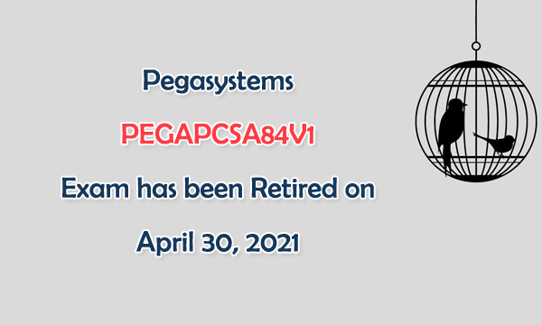 Pegasystems PEGAPCSA84V1 Exam has been Retired on April 30, 2021