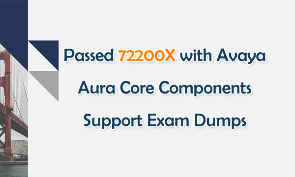 Passed 72200X with Avaya Aura Core Component Support Exam Dumps