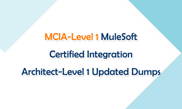 MCIA-Level 1 MuleSoft Certified Integration Architect-Level 1 Updated Dumps