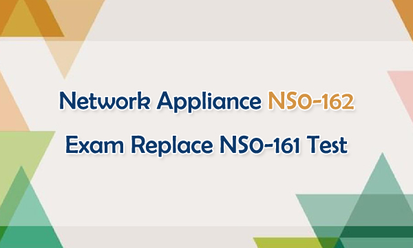 Network Appliance NS0-162 Exam Replace NS0-161