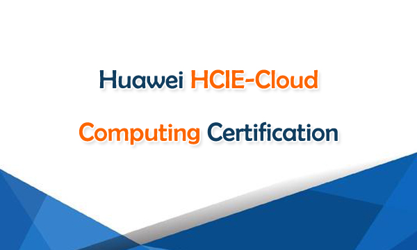 Huawei HCIE-Cloud Computing Certification