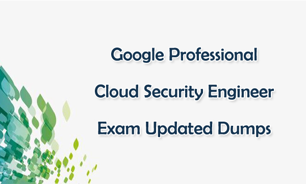 Google Professional Cloud Security Engineer Exam Updated Dumps