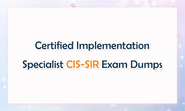 Certified Implementation Specialist CIS-SIR Exam Dumps