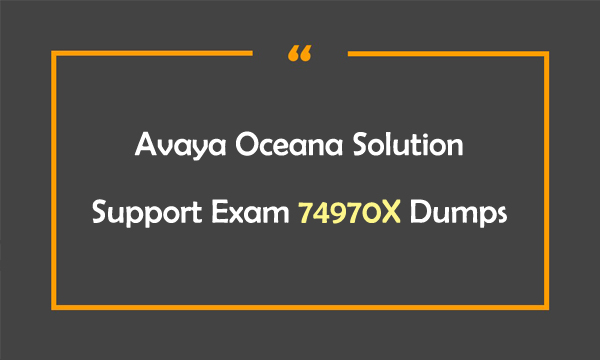 Avaya Oceana Solution Support Exam 74970X Dumps
