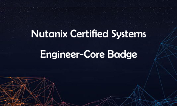 Nutanix Certified Systems Engineer-Core Badge Nutanix Certified Systems Engineer-Core Badge