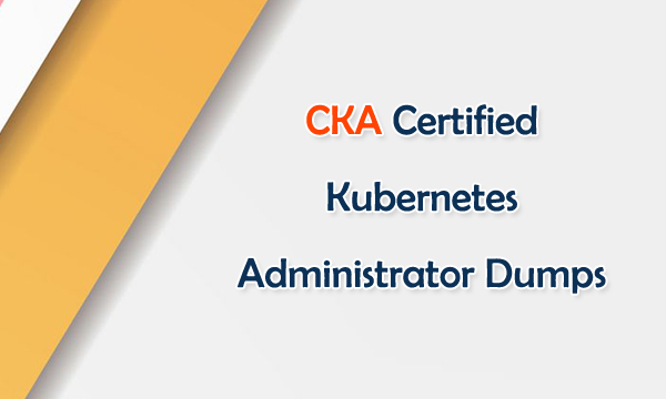 CKA Certified Kubernetes Administrator Dumps
