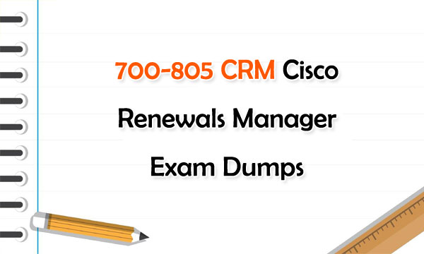 700-805 CRM Cisco Renewals Manager Exam Dumps