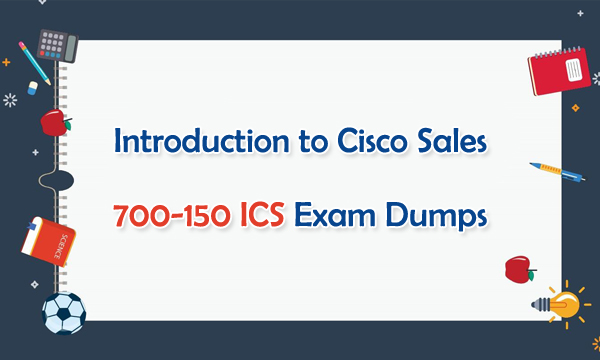 Introduction to Cisco Sales 700-150 ICS Exam Dumps