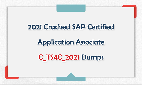 2021 Cracked SAP Certified Application Associate C_TS4C_2021 Dumps