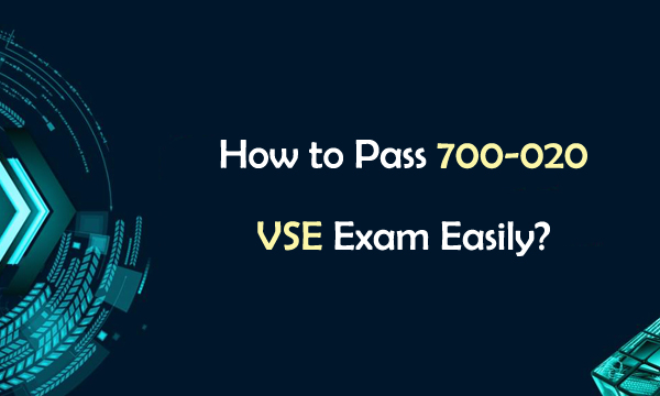 How to Pass 700-020 VSE Exam Easily?