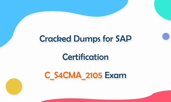 Cracked Dumps for SAP Certification C_S4CMA_2105 Exam
