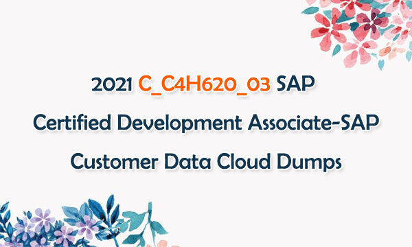 2021 C_C4H620_03 SAP Certified Development Associate-SAP Customer Data Cloud Dumps