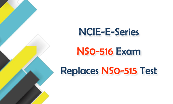 NCIE-E-Series NS0-516 Exam Replaces NS0-515 Test