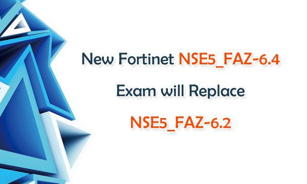 New Fortinet NSE5_FAZ-6.4 Exam will Replace NSE5_FAZ-6.2
