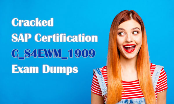 Cracked SAP Certification C_S4EWM_1909 Exam Dumps