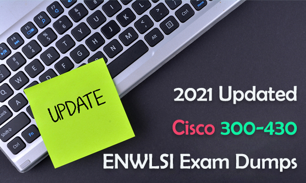 2021 Updated Cisco 300-430 ENWLSI Exam Dumps
