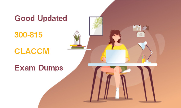 Good Updated 300-815 CLACCM Exam Dumps